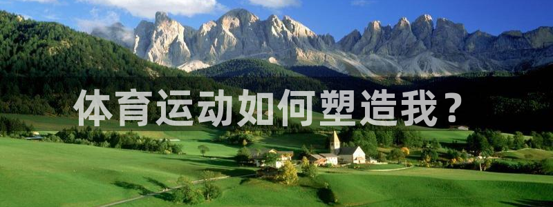 尊龙官方正版app集团官网网址：体育运动如何塑造我？