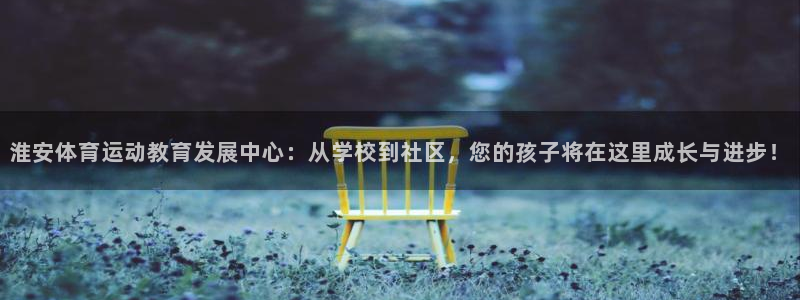 尊龙官网下载招商电话号码是多少号：淮安体育运动教育发展中心：