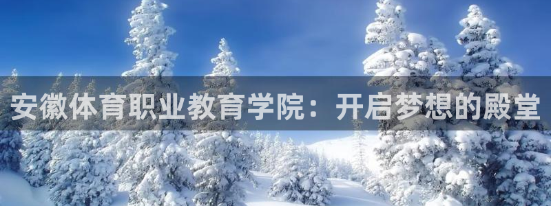 尊龙官网下载招商电话是多少号码：安徽体育职业教育学院：开启梦